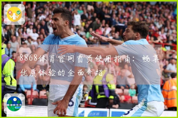 8868体育官网首页使用指南：畅享优质体验的全面介绍